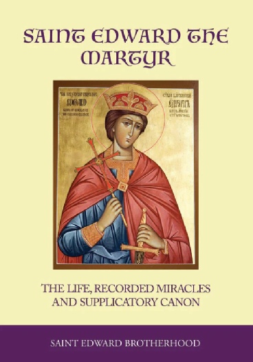 Saint Edward the Martyr The Life Recorded Miracles and Supplicatory Canon by the St Edward Brotherhood