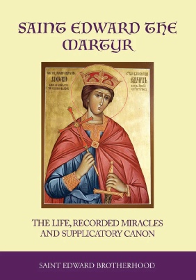 Saint Edward the Martyr The Life Recorded Miracles and Supplicatory Canon by the St Edward Brotherhood