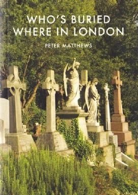 Who's Buried Where in London by Peter Matthews